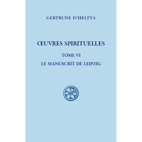 Oeuvres Spirituelles - Tome 6, Le Manuscrit De Leipzig : Florilège - Mémorial De L'abondance De La Suavité Divine, 1e Partie