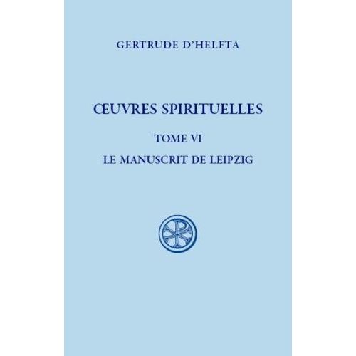 Oeuvres Spirituelles - Tome 6, Le Manuscrit De Leipzig : Florilège - Mémorial De L'abondance De La Suavité Divine, 1e Partie