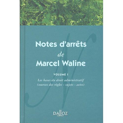 Notes D'arrêts De Marcel Waline - Volume 1, Les Bases Du Droit Administratif (Sources Des Règles, Sujets, Actes)