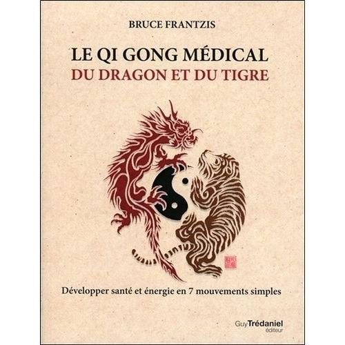Le Qi Gong Médical Du Dragon Et Du Tigre - Développer Santé Et Énergie En 7 Mouvements Simples