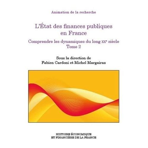 L'etat Des Finances Publiques En France - Comprendre Les Dynamiques Du Long Xxe Siècle, Tome 2