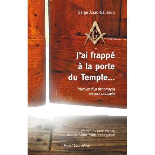 J'ai Frappé À La Porte Du Temple - Parcours D'un Franc-Maçon En Crise Spirituelle