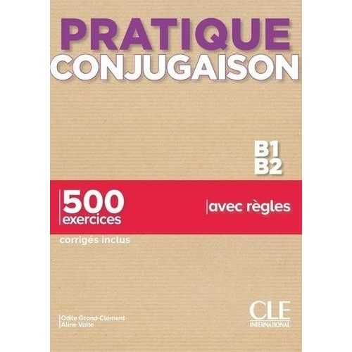 Pratique Conjugaison B1-B2 - 500 Exercices, Corrigés Inclus, Avec Règles
