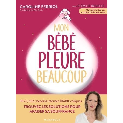 Mon Bébé Pleure Beaucoup - Rgo, Kiss, Besoins Intenses (Babi), Coliques - Trouvez Les Solutions Pour Apaiser Sa Souffrance