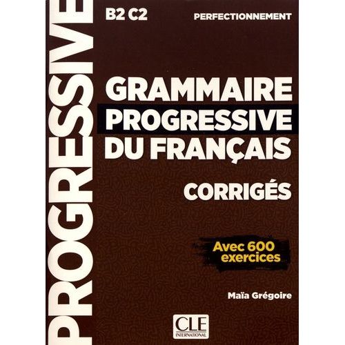Grammaire Progressive Du Français Perfectionnement B2-C2 - Corrigés Avec 600 Exercices