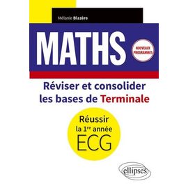 Maths - Réviser Et Consolider Les Bases De Terminale Pour Réussir La 1re Année D'ecg