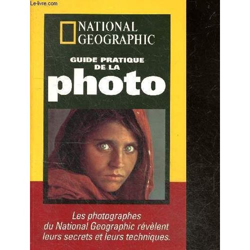 Guide Pratique De La Photo - Les Photographes Du National Geographic Revelent Leurs Secrets Techniques - Principes De Base, La Photographie Extreme, Imagerie Numerique, Sujets A L Infini ...