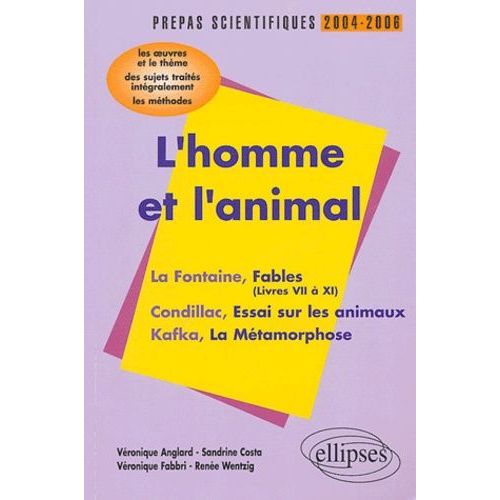 L'homme Et L'animal : La Fontaine, Condillac, Kafka - L'épreuve De Français Prépas Scientifiques Programme 2004-2006