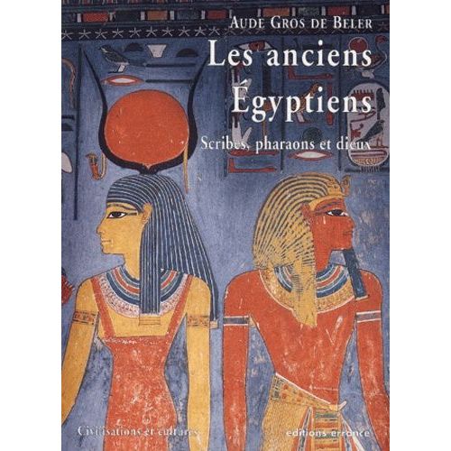Les Anciens Egyptiens - Scribes, Pharaons Et Dieux