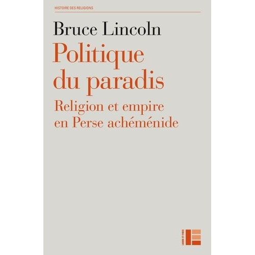 Politiques Du Paradis - Religion Et Empire En Perse Achéménide