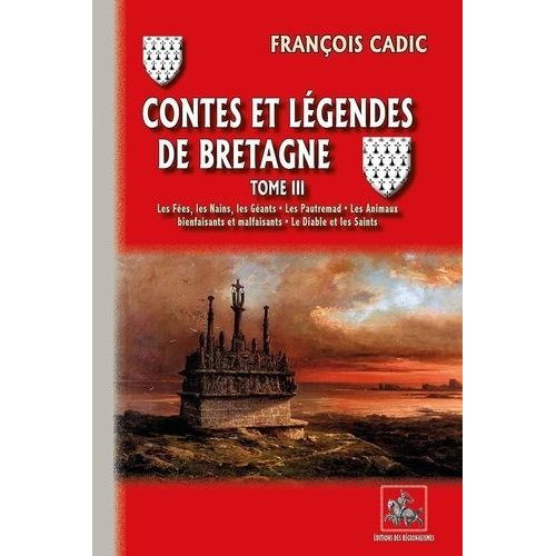 Contes Et Légendes De Bretagne - Tome 3 - Les Fées, Les Nains, Les Géants, Les Pautremad, Les Animaux Bienfaisants Et Malfaisants, Le Diable Et Les Saints