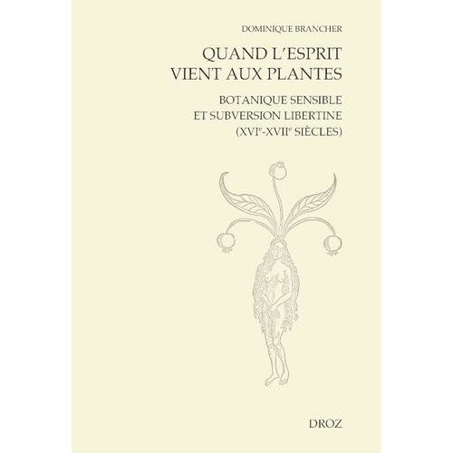 Quand L'esprit Vient Aux Plantes - Botanique Sensible Et Subversion Libertine (Xvie-Xviie Siècles)