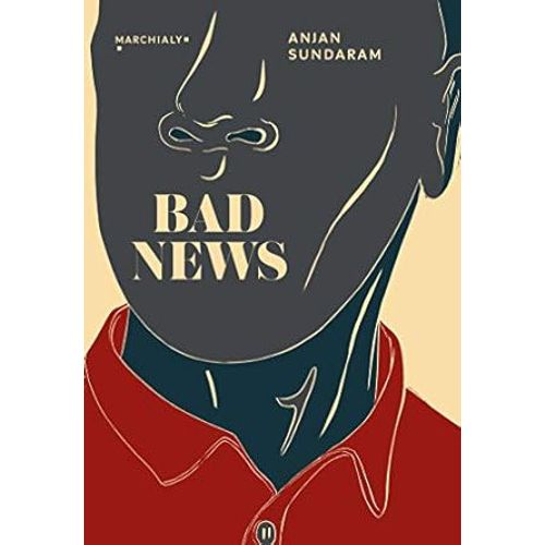 Anjan Sundaram, Bad News , Broché – 2018 Editionzs Marchialy   Charles Bonnot (Traduction)