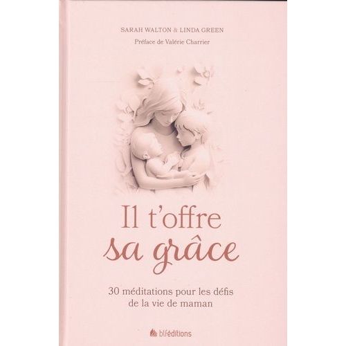 Il T'offre Sa Grâce - 30 Méditations Pour Les Défis De La Vie De Maman