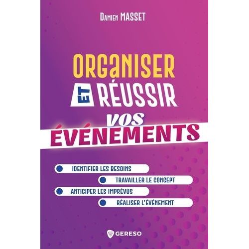 Organiser Et Réussir Vos Événements - Identifier Les Besoins - Travailler Le Concept - Anticiper Les Imprévus - Réaliser L'événement