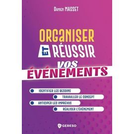 Organiser Et Réussir Vos Événements - Identifier Les Besoins - Travailler Le Concept - Anticiper Les Imprévus - Réaliser L'événement