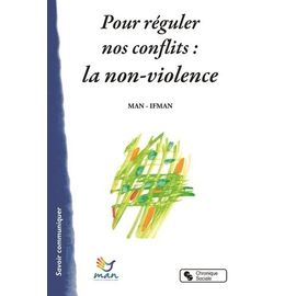 Pour Réguler Nos Conflits : La Non-Violence - Une Énergie, Un Savoir-Faire, Une Culture