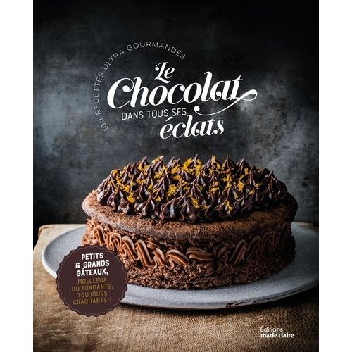 Le Chocolat Dans Tous Ses Éclats - 100 Recettes Ultra Gourmandes
