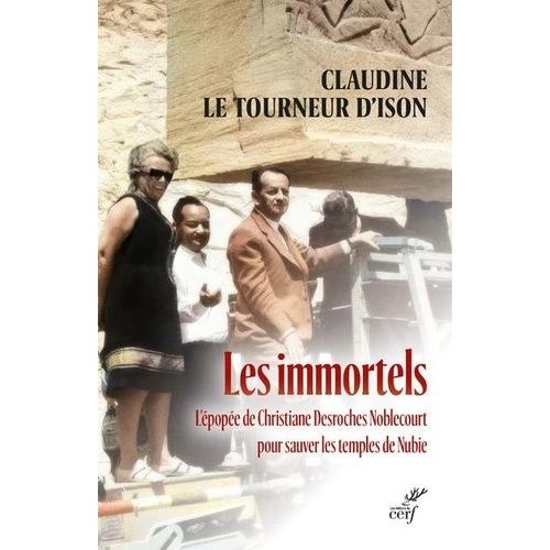 Les Immortels - L'épopée De Christiane Desroches Noblecourt Pour Sauver Les Temples De Nubie