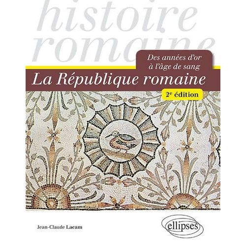 La République Romaine - Des Années D'or À L'âge De Sang