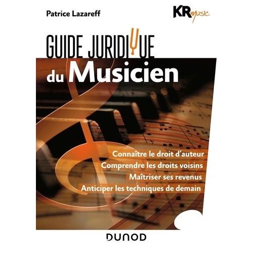 Guide Juridique Du Musicien - Connaître Le Droit D'auteur - Comprendre Les Droits Voisins - Maîtriser Ses Revenus - Anticiper Les Techniques De Demain