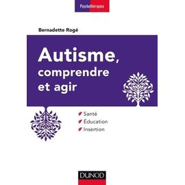 Autisme, Comprendre Et Agir - Santé, Éducation, Insertion