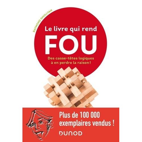 Le Livre Qui Rend Fou ! - Casse-Têtes Logiques À En Perdre La Raison !