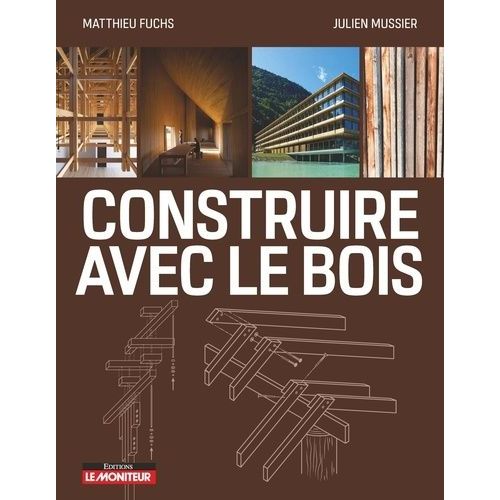 Construire Avec Le Bois - Matériau Bois Et Ses Dérivés, Conception Et Mise En Oeuvre, Exemples De Réalisations