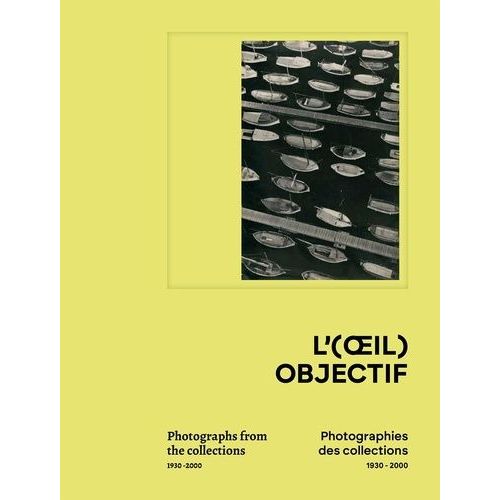 L'(Oeil) Objectif - Photographies Des Collections - De La Modernité Des Années 1930 Aux Années 2000