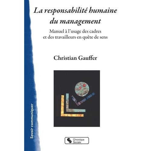 La Reponsabilité Humaine Du Management - Manuel À L'usage Des Cadres Et Des Travailleurs En Quête De Sens