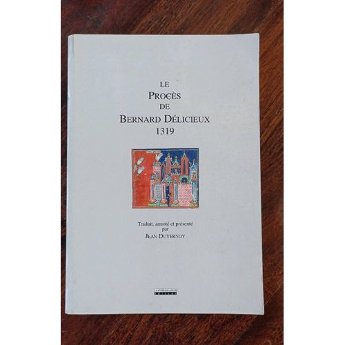 Le Procès De Bernard Délicieux.1319. Traduit Annoté Et Présenté Par Jean Duvernoy