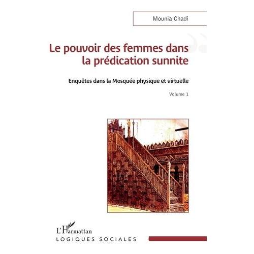 Le Pouvoir Des Femmes Dans La Prédication Sunnite - Enquêtes Dans La Mosquée Physique Et Virtuelle, Volume 1