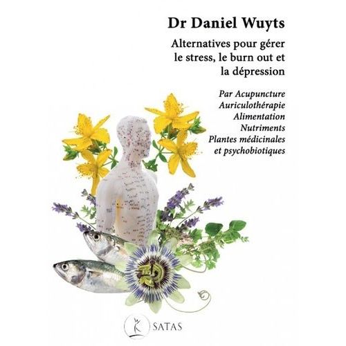 Alternatives Pour Gérer Le Stress, Le Burn Out Et La Dépression - Par Acupuncture, Auriculothérapie, Alimentation, Nutriments, Plantes Médicinales Et Psychobiotiques