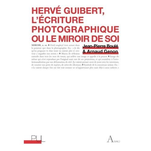 Hervé Guibert - L'écriture Photographique Ou Le Miroir De Soi