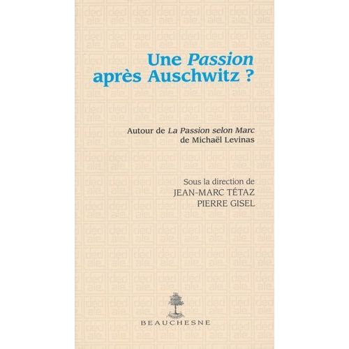 Une Passion Après Auschwitz ? - A L'occasion De La Passion Selon Marc De Michaël Levinas