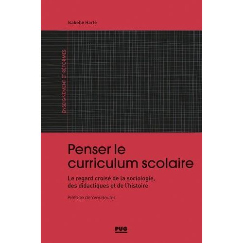 Penser Le Curriculum Scolaire - Le Regard Croisé De La Sociologie, Des Didactiques Et De L'histoire