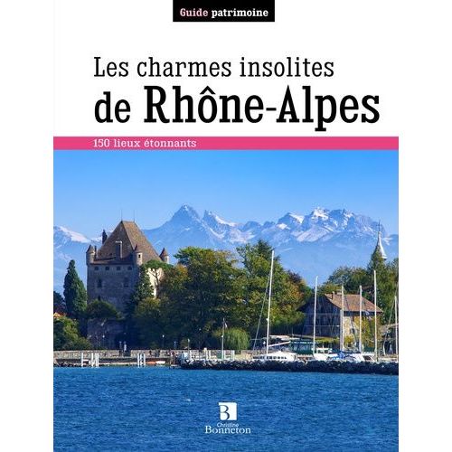 Les Charmes Insolites De Rhône-Alpes - 150 Lieux Étonnants