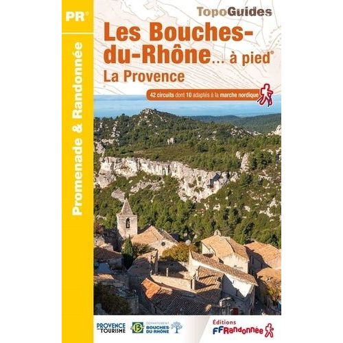 Les Bouches-Du-Rhônes - À Pied - 42 Promenades Et Randonnées