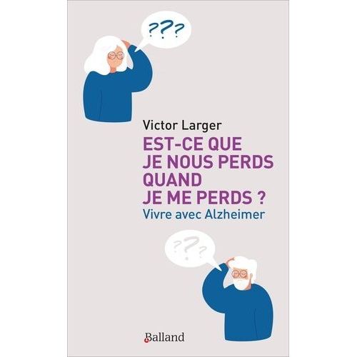 Est-Ce Que Je Nous Perds Quand Je Me Perds ? - Vivre Avec Alzheimer