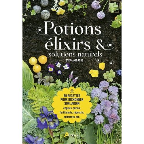 Potions, Élixirs Et Solutions Naturelles - 80 Recettes Pour Bichonner Son Jardin