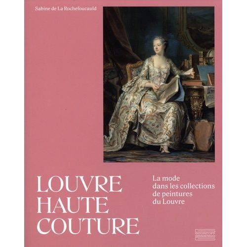 Louvre Haute Couture - La Mode Dans Les Collections De Peintures Du Louvre