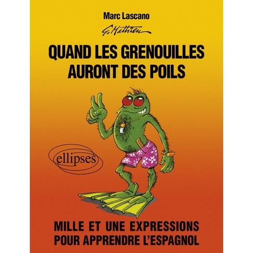 Quand Les Grenouilles Auront Des Poils - Mille Et Une Expressions Pour Apprendre L'espagnol