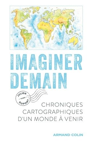 Imaginer Demain - Chroniques Cartographiques D'un Monde À Venir