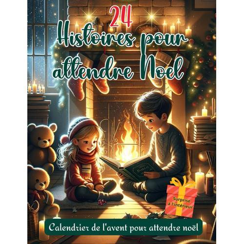 24 Histoires Pour Attendre Noel: Calendrier De L'avent : Contes Festifs Et Traditions Enchantées Pour Découvrir La Magie De Noël Jour Après Jour