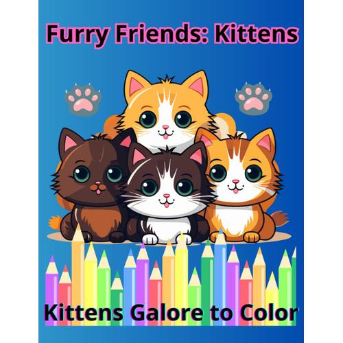 Furry Friends: Kittens: Bringing Fluffy Friends To Life With Colors