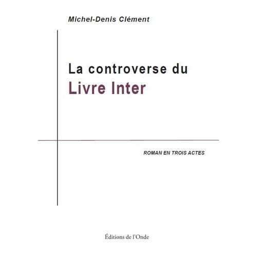 La Controverse Du Livre Inter - Roman En Trois Actes