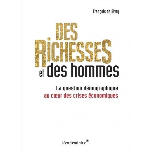 Des Richesses Et Des Hommes - La Question Démographique Au Coeur Des Crises Économiques