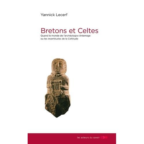 Bretons Et Celtes - Quand Le Monde De L'archéologie S'interroge Ou Les Incertitudes De La Celtitude