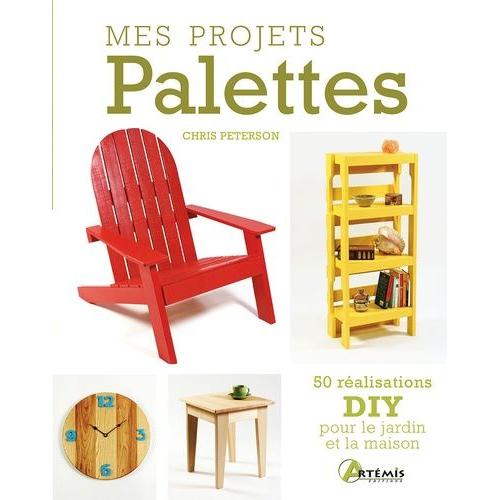 Mes Projets Palettes - 50 Réalisations Diy Pour Le Jardin Et La Maison