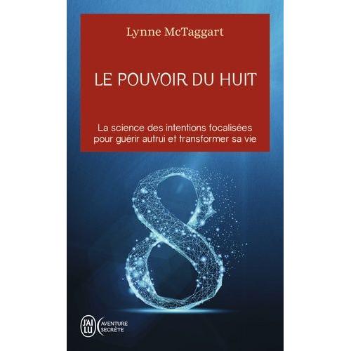 Le Pouvoir Du Huit - La Science Des Intentions Focalisées Pour Guérir Autrui Et Transformer Sa Vie